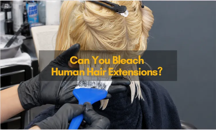 Can You Bleach Human Hair Extensions