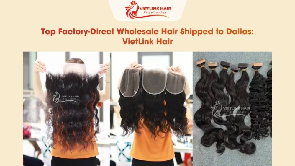 Top Factory-Direct Wholesale Hair Shipped to Dallas, TX: VietLink Hair